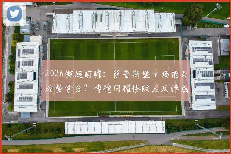 2026挪超前瞻:萨普斯堡主场能否趁势拿分?博德闪耀惨败后反弹成看点