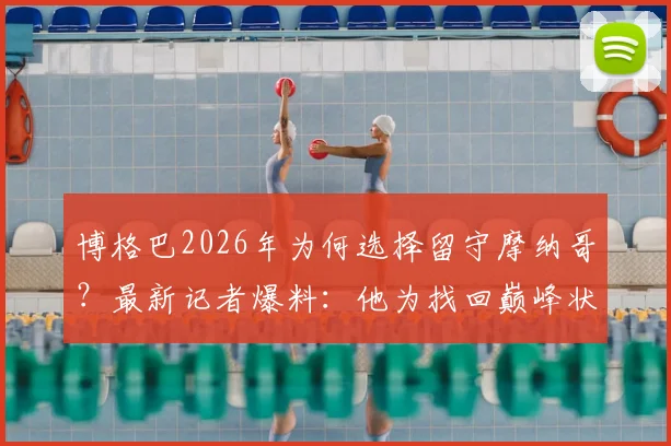博格巴2026年为何选择留守摩纳哥?最新记者爆料:他为找回巅峰状态,留队数据与前景分析