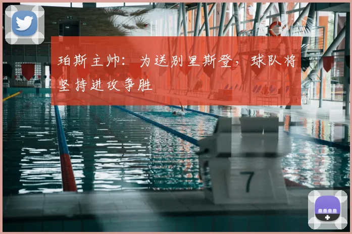 珀斯主帅：为送别里斯登，球队将坚持进攻争胜